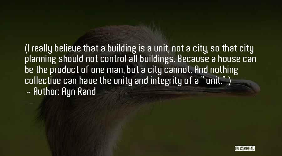 Ayn Rand Quotes: (i Really Believe That A Building Is A Unit, Not A City, So That City Planning Should Not Control All