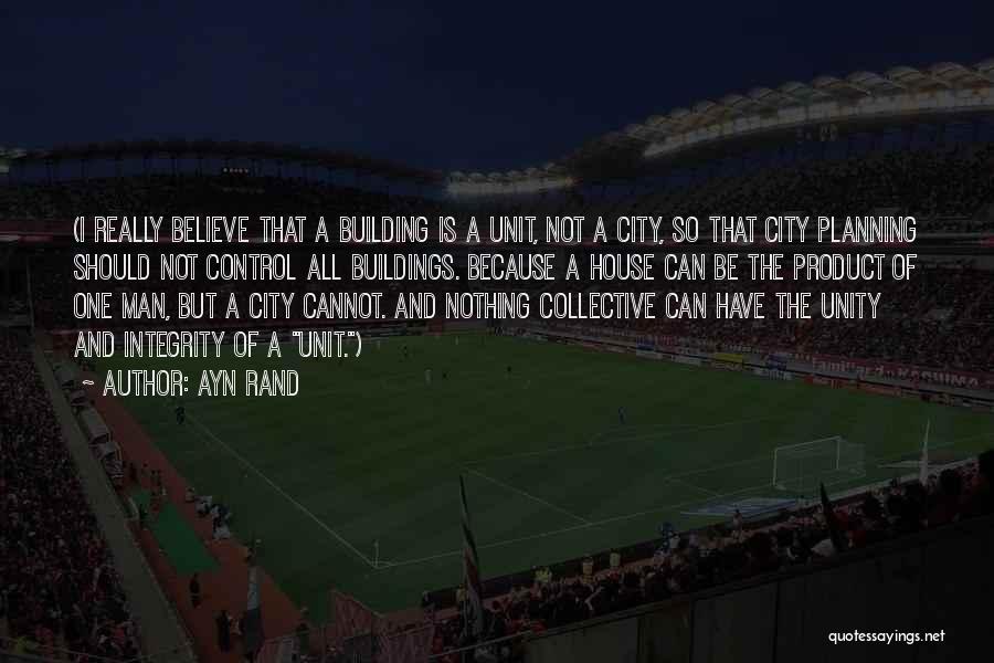 Ayn Rand Quotes: (i Really Believe That A Building Is A Unit, Not A City, So That City Planning Should Not Control All