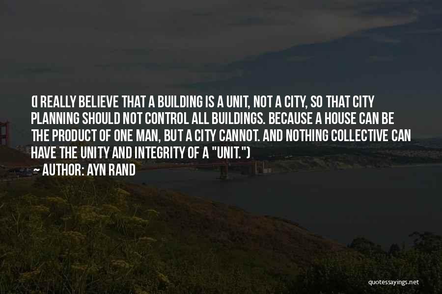 Ayn Rand Quotes: (i Really Believe That A Building Is A Unit, Not A City, So That City Planning Should Not Control All