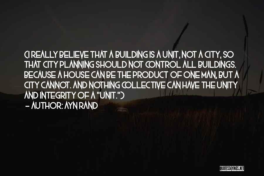 Ayn Rand Quotes: (i Really Believe That A Building Is A Unit, Not A City, So That City Planning Should Not Control All