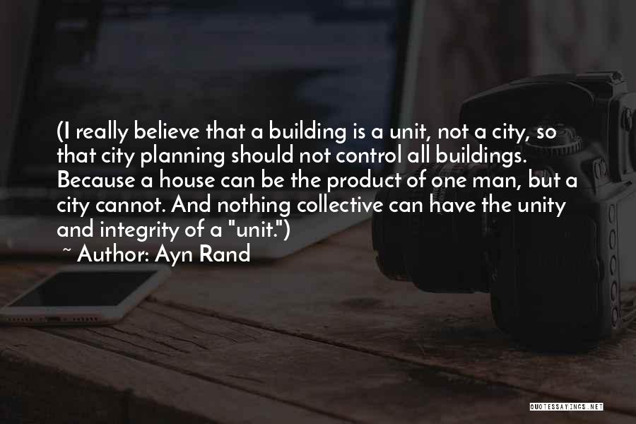 Ayn Rand Quotes: (i Really Believe That A Building Is A Unit, Not A City, So That City Planning Should Not Control All
