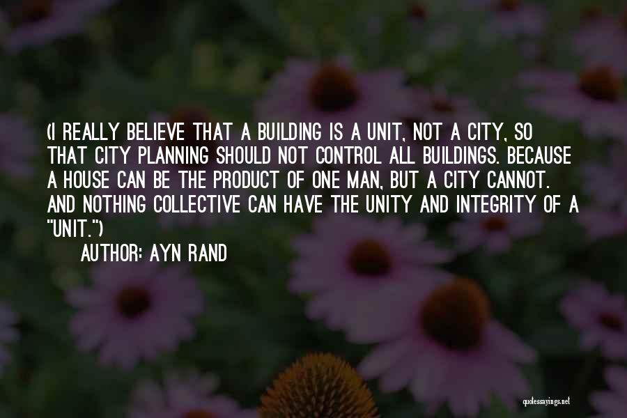 Ayn Rand Quotes: (i Really Believe That A Building Is A Unit, Not A City, So That City Planning Should Not Control All