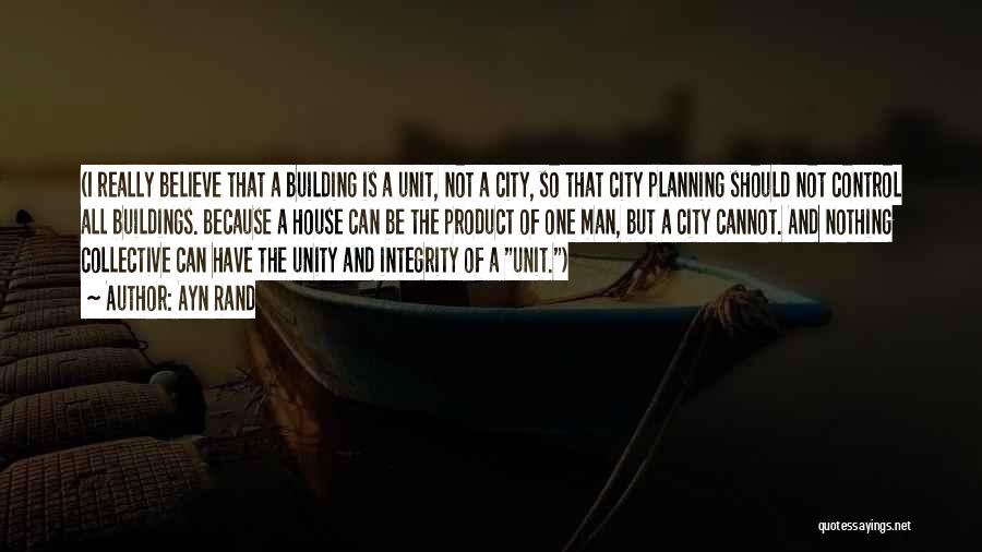 Ayn Rand Quotes: (i Really Believe That A Building Is A Unit, Not A City, So That City Planning Should Not Control All