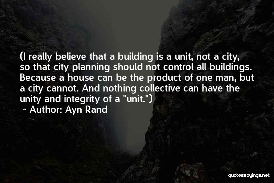 Ayn Rand Quotes: (i Really Believe That A Building Is A Unit, Not A City, So That City Planning Should Not Control All