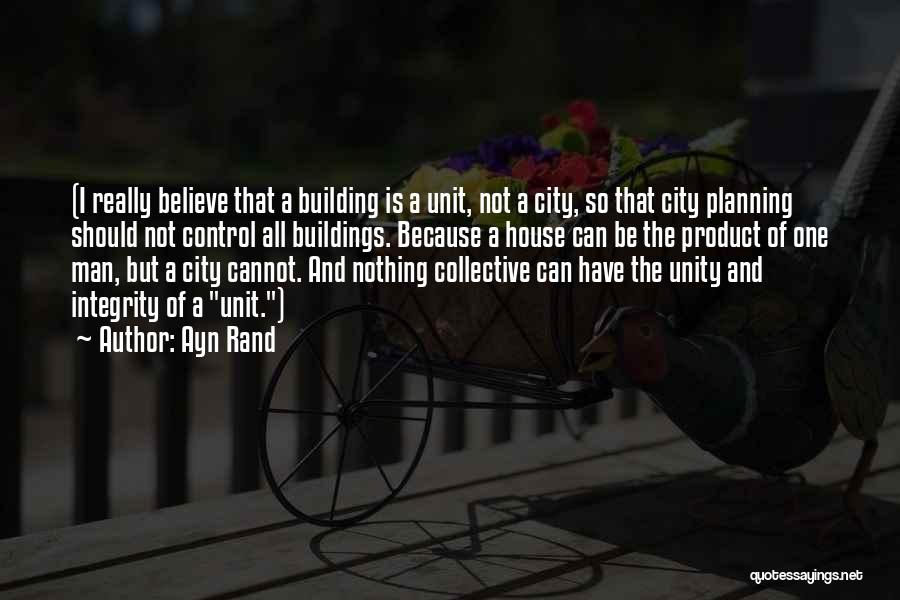 Ayn Rand Quotes: (i Really Believe That A Building Is A Unit, Not A City, So That City Planning Should Not Control All