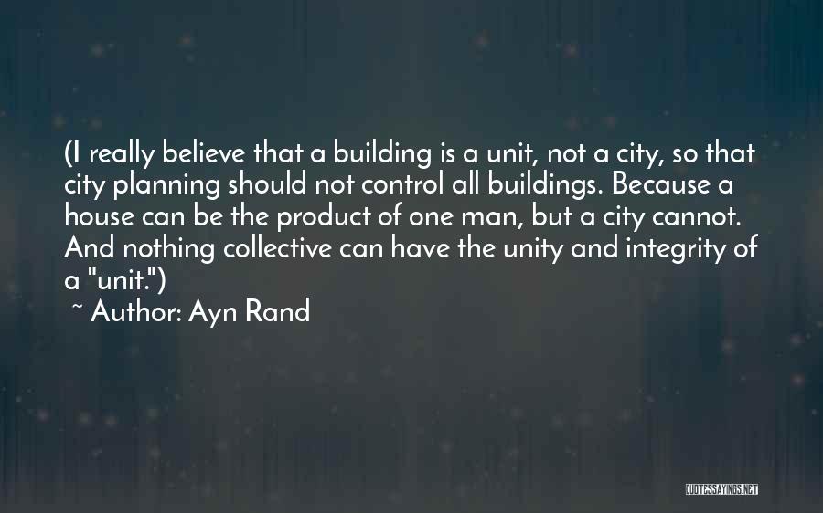 Ayn Rand Quotes: (i Really Believe That A Building Is A Unit, Not A City, So That City Planning Should Not Control All