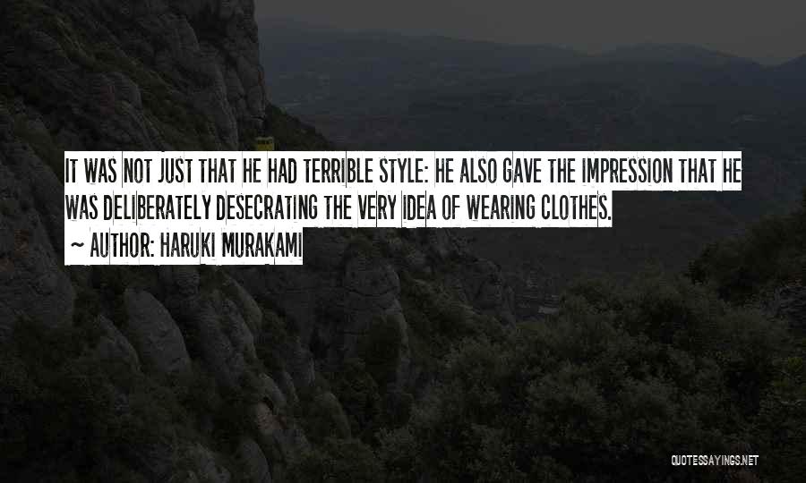 Haruki Murakami Quotes: It Was Not Just That He Had Terrible Style: He Also Gave The Impression That He Was Deliberately Desecrating The