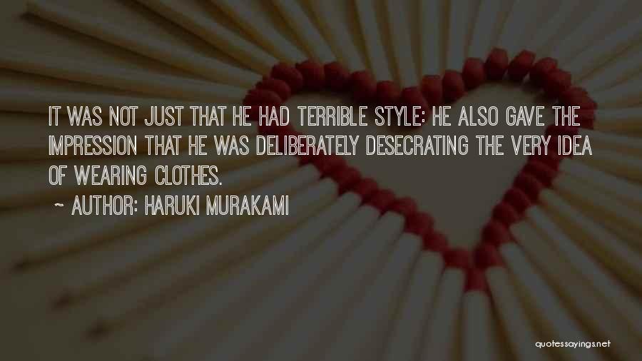 Haruki Murakami Quotes: It Was Not Just That He Had Terrible Style: He Also Gave The Impression That He Was Deliberately Desecrating The