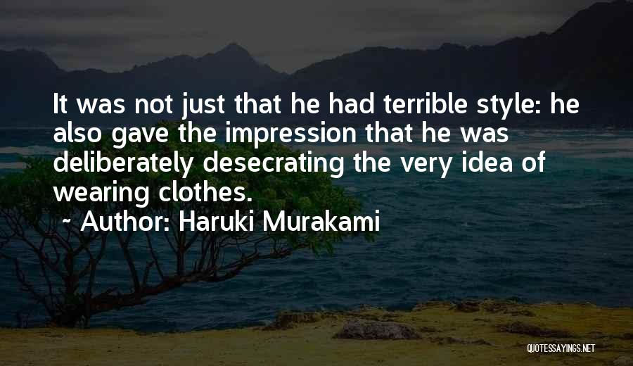 Haruki Murakami Quotes: It Was Not Just That He Had Terrible Style: He Also Gave The Impression That He Was Deliberately Desecrating The