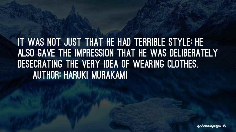 Haruki Murakami Quotes: It Was Not Just That He Had Terrible Style: He Also Gave The Impression That He Was Deliberately Desecrating The