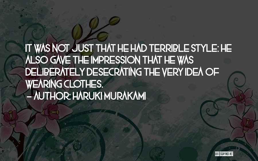 Haruki Murakami Quotes: It Was Not Just That He Had Terrible Style: He Also Gave The Impression That He Was Deliberately Desecrating The