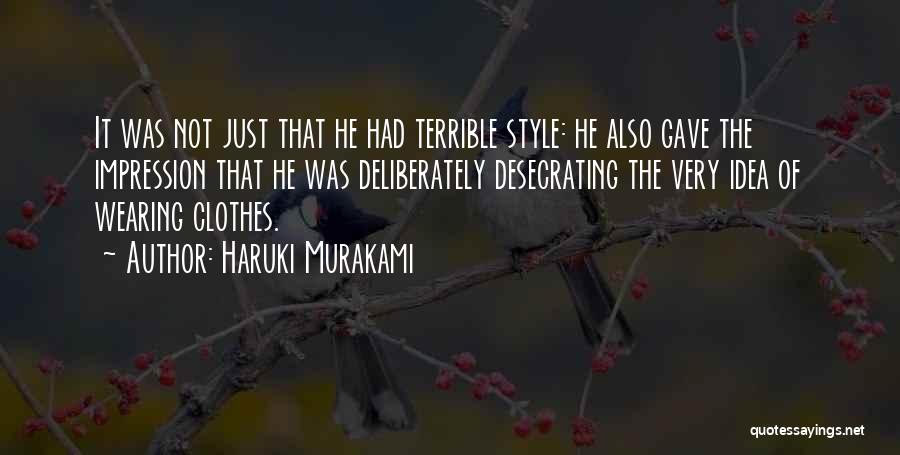 Haruki Murakami Quotes: It Was Not Just That He Had Terrible Style: He Also Gave The Impression That He Was Deliberately Desecrating The