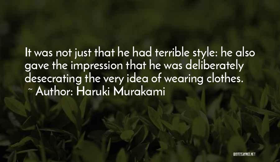 Haruki Murakami Quotes: It Was Not Just That He Had Terrible Style: He Also Gave The Impression That He Was Deliberately Desecrating The