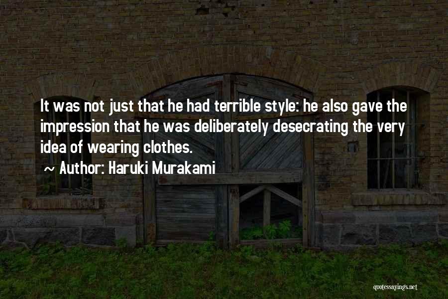 Haruki Murakami Quotes: It Was Not Just That He Had Terrible Style: He Also Gave The Impression That He Was Deliberately Desecrating The