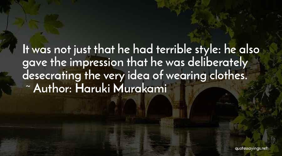 Haruki Murakami Quotes: It Was Not Just That He Had Terrible Style: He Also Gave The Impression That He Was Deliberately Desecrating The