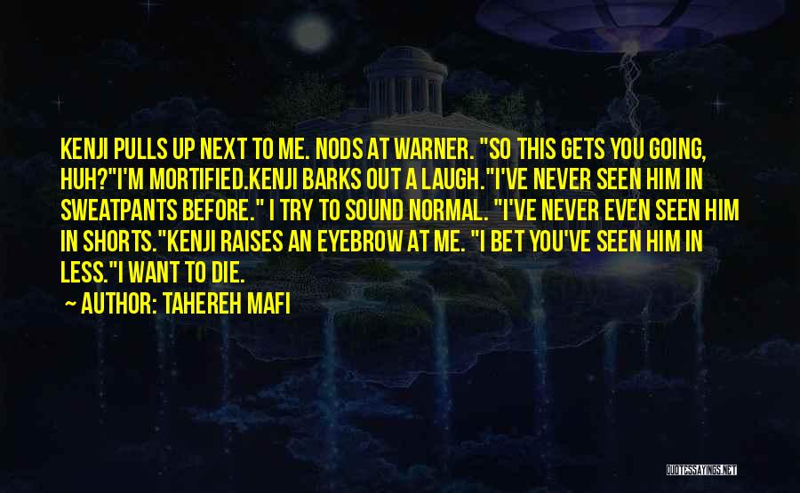 Tahereh Mafi Quotes: Kenji Pulls Up Next To Me. Nods At Warner. So This Gets You Going, Huh?i'm Mortified.kenji Barks Out A Laugh.i've