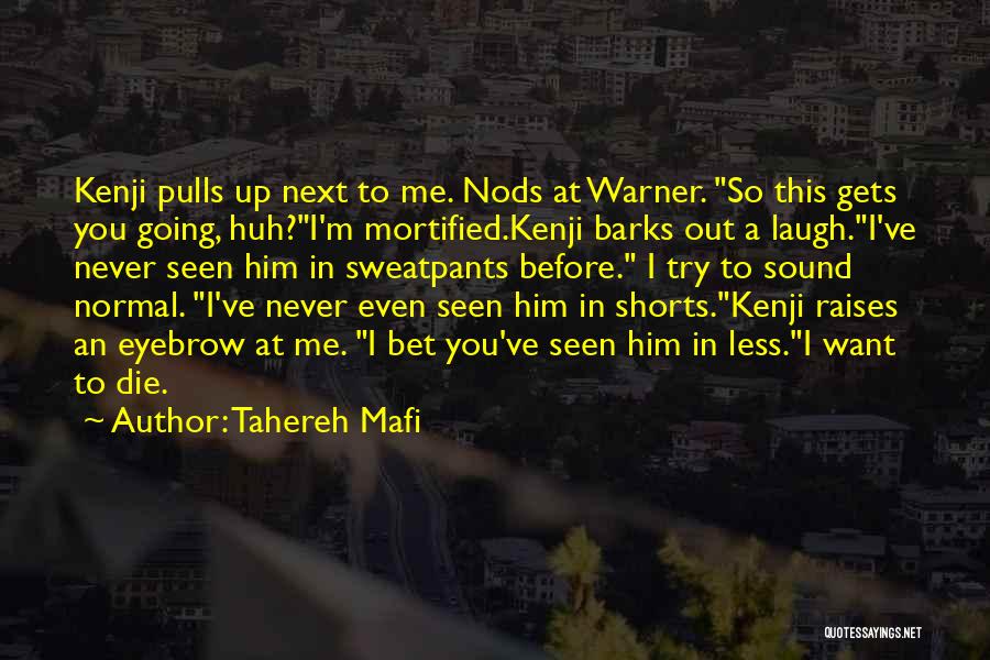 Tahereh Mafi Quotes: Kenji Pulls Up Next To Me. Nods At Warner. So This Gets You Going, Huh?i'm Mortified.kenji Barks Out A Laugh.i've