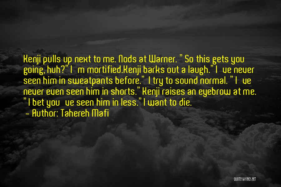 Tahereh Mafi Quotes: Kenji Pulls Up Next To Me. Nods At Warner. So This Gets You Going, Huh?i'm Mortified.kenji Barks Out A Laugh.i've