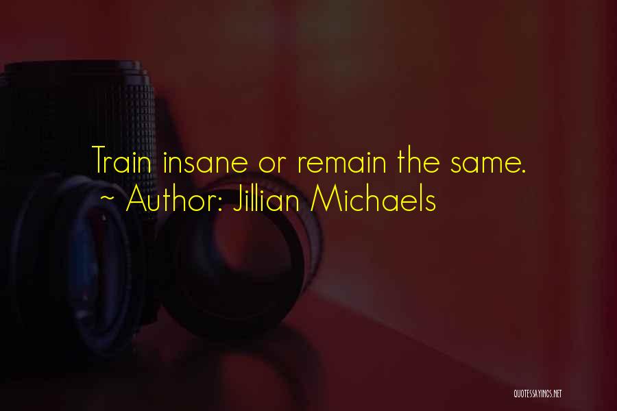 Jillian Michaels Quotes: Train Insane Or Remain The Same.