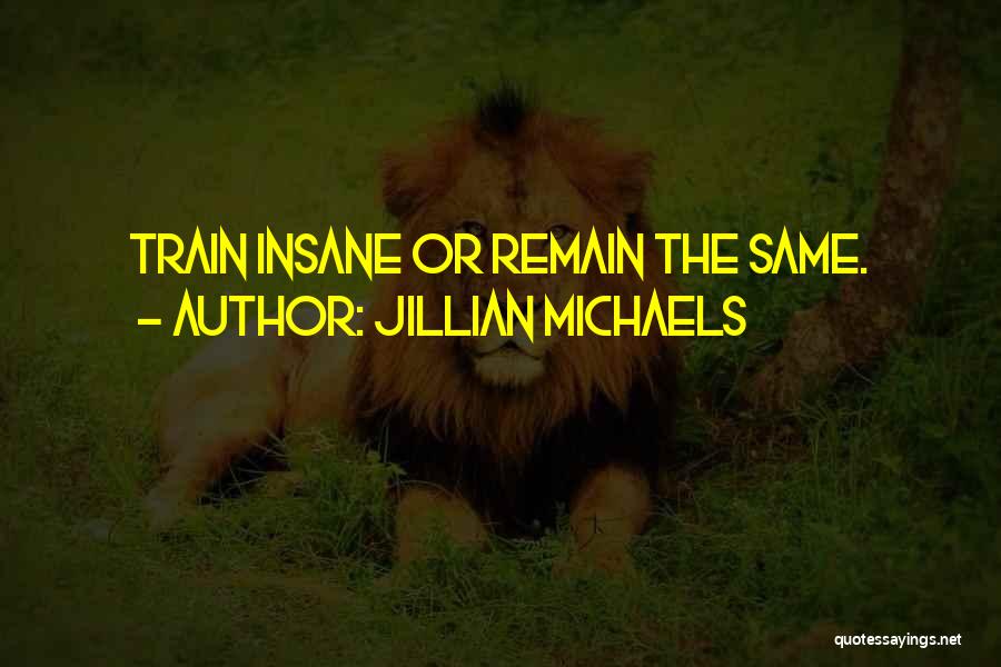 Jillian Michaels Quotes: Train Insane Or Remain The Same.