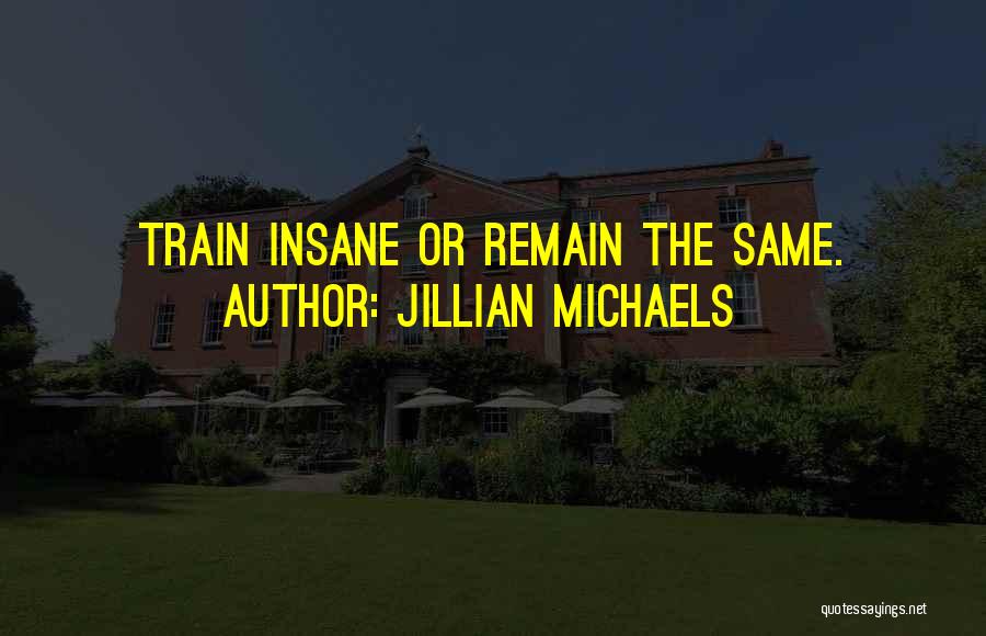 Jillian Michaels Quotes: Train Insane Or Remain The Same.