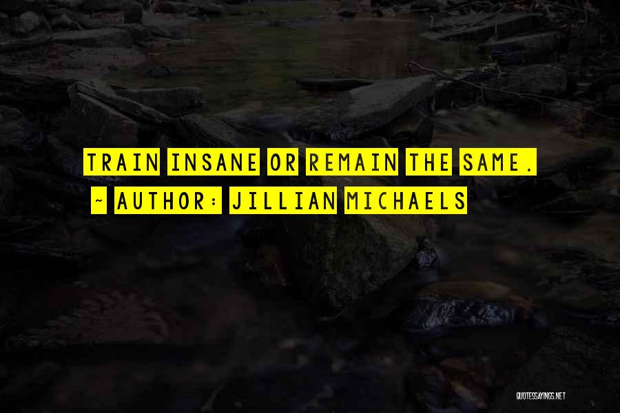 Jillian Michaels Quotes: Train Insane Or Remain The Same.