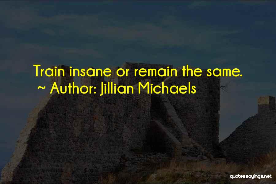 Jillian Michaels Quotes: Train Insane Or Remain The Same.