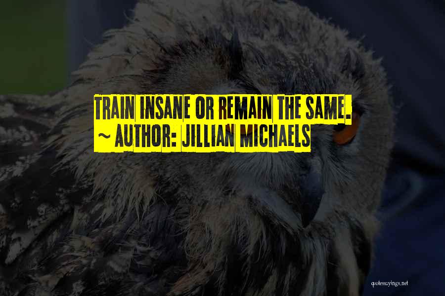 Jillian Michaels Quotes: Train Insane Or Remain The Same.