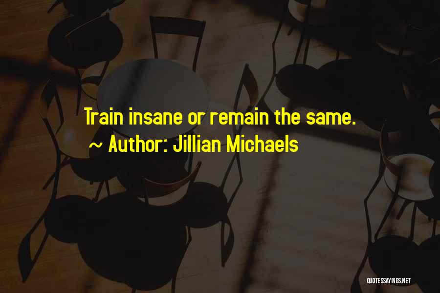 Jillian Michaels Quotes: Train Insane Or Remain The Same.