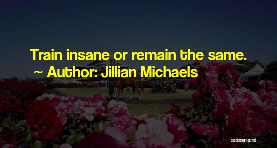 Jillian Michaels Quotes: Train Insane Or Remain The Same.