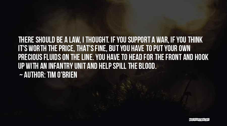 Tim O'Brien Quotes: There Should Be A Law, I Thought. If You Support A War, If You Think It's Worth The Price, That's