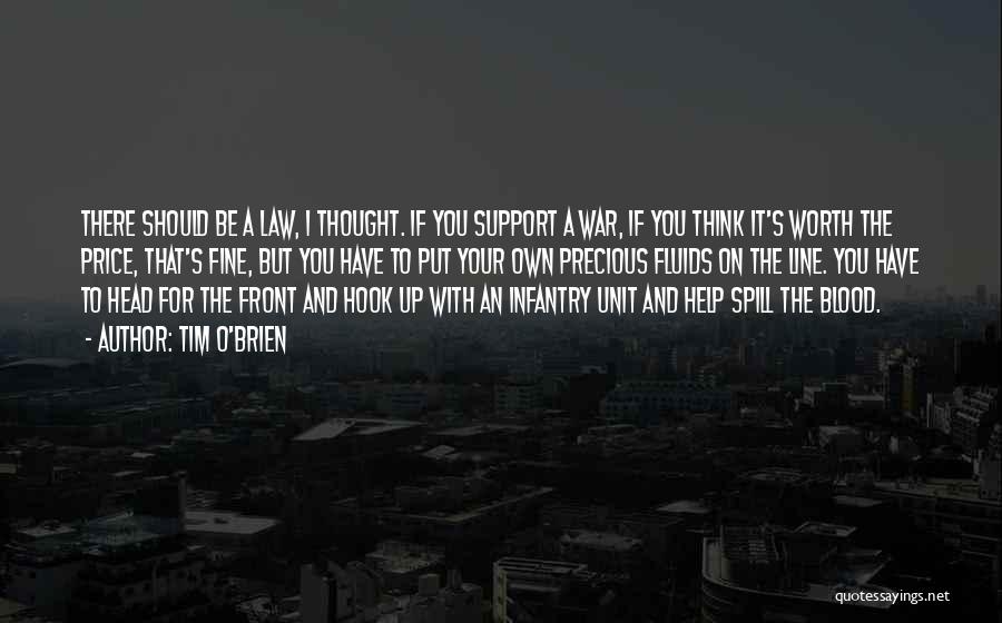 Tim O'Brien Quotes: There Should Be A Law, I Thought. If You Support A War, If You Think It's Worth The Price, That's