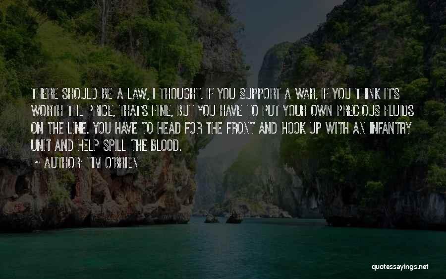 Tim O'Brien Quotes: There Should Be A Law, I Thought. If You Support A War, If You Think It's Worth The Price, That's