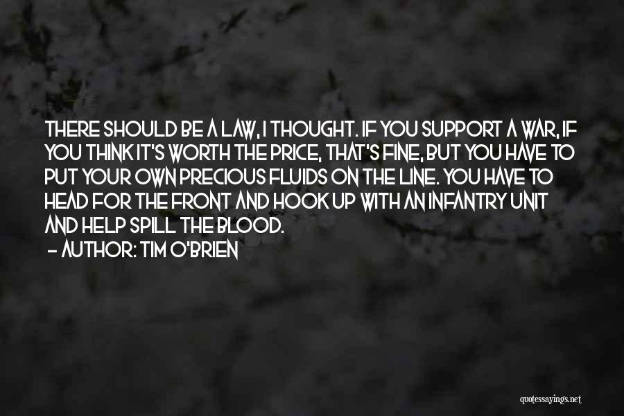 Tim O'Brien Quotes: There Should Be A Law, I Thought. If You Support A War, If You Think It's Worth The Price, That's