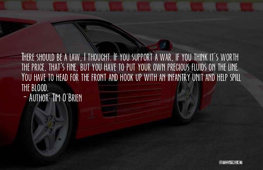 Tim O'Brien Quotes: There Should Be A Law, I Thought. If You Support A War, If You Think It's Worth The Price, That's