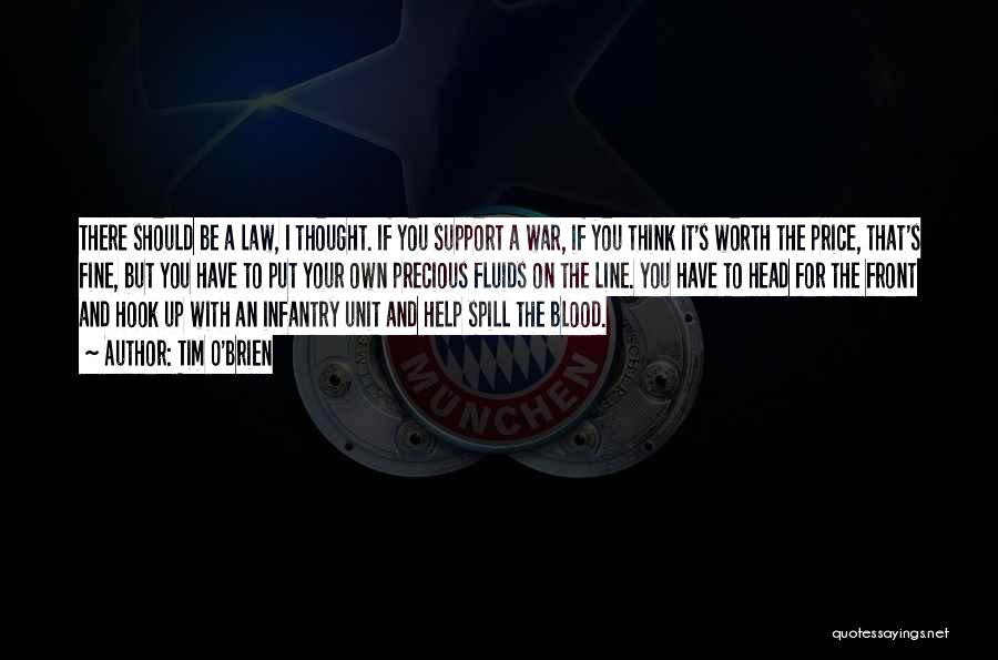 Tim O'Brien Quotes: There Should Be A Law, I Thought. If You Support A War, If You Think It's Worth The Price, That's