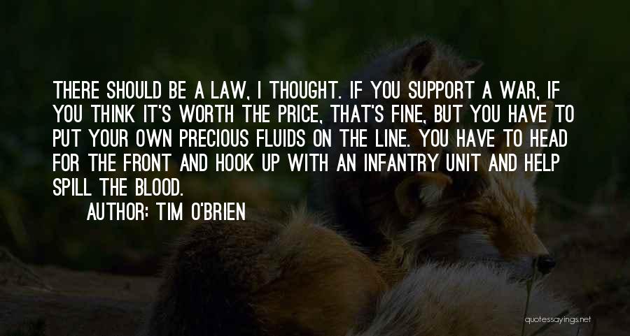 Tim O'Brien Quotes: There Should Be A Law, I Thought. If You Support A War, If You Think It's Worth The Price, That's