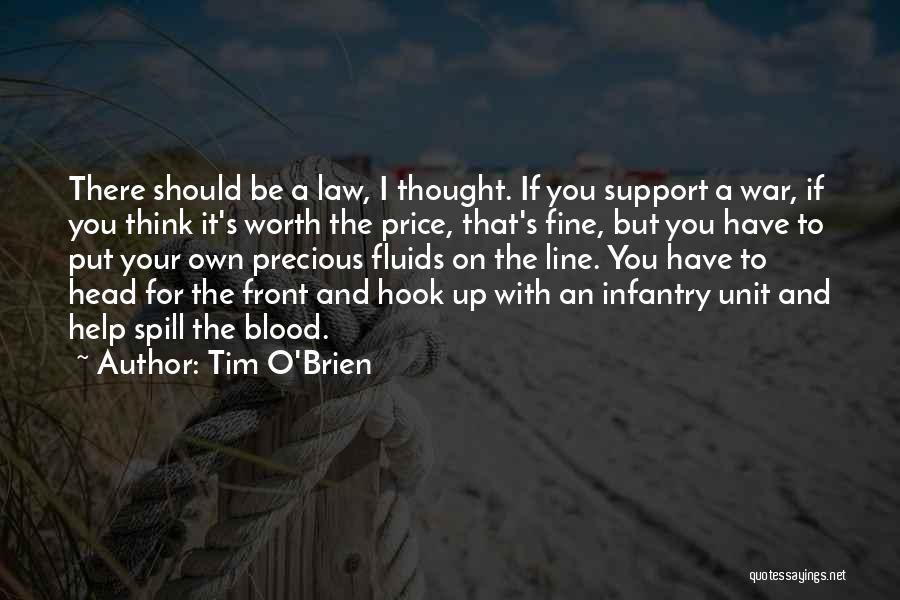 Tim O'Brien Quotes: There Should Be A Law, I Thought. If You Support A War, If You Think It's Worth The Price, That's