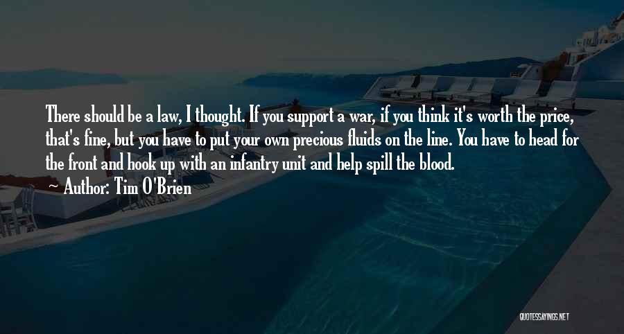 Tim O'Brien Quotes: There Should Be A Law, I Thought. If You Support A War, If You Think It's Worth The Price, That's