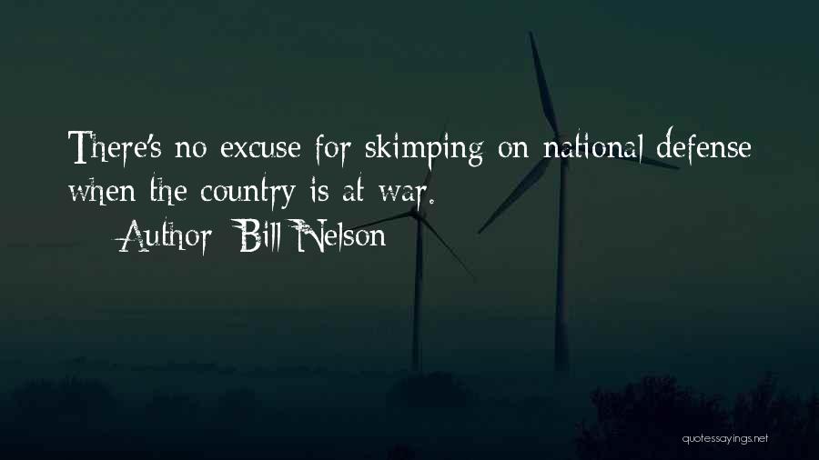 Bill Nelson Quotes: There's No Excuse For Skimping On National Defense When The Country Is At War.