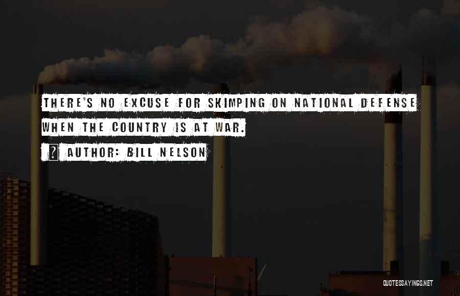 Bill Nelson Quotes: There's No Excuse For Skimping On National Defense When The Country Is At War.