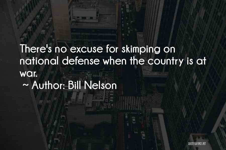 Bill Nelson Quotes: There's No Excuse For Skimping On National Defense When The Country Is At War.