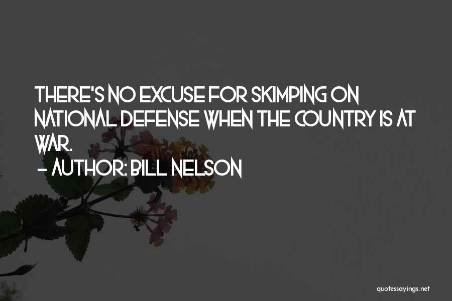 Bill Nelson Quotes: There's No Excuse For Skimping On National Defense When The Country Is At War.
