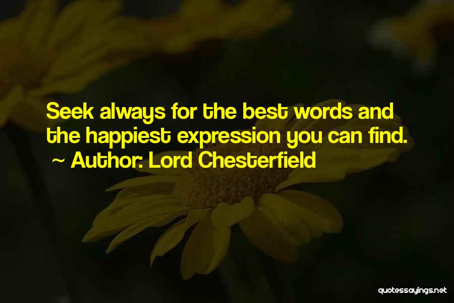 Lord Chesterfield Quotes: Seek Always For The Best Words And The Happiest Expression You Can Find.