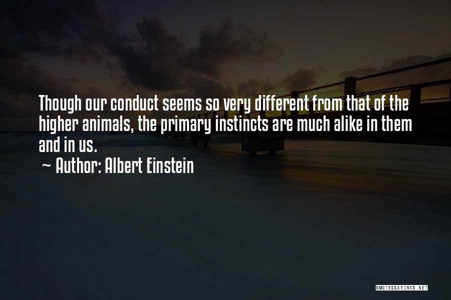 Albert Einstein Quotes: Though Our Conduct Seems So Very Different From That Of The Higher Animals, The Primary Instincts Are Much Alike In