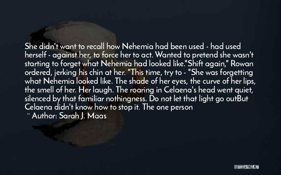 Sarah J. Maas Quotes: She Didn't Want To Recall How Nehemia Had Been Used - Had Used Herself - Against Her, To Force Her