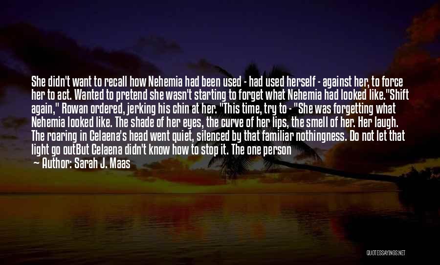 Sarah J. Maas Quotes: She Didn't Want To Recall How Nehemia Had Been Used - Had Used Herself - Against Her, To Force Her