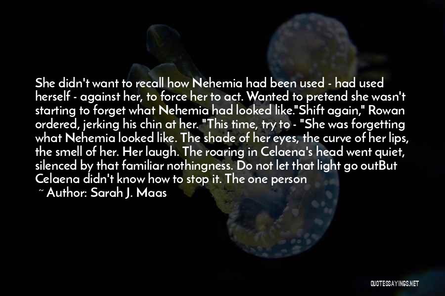 Sarah J. Maas Quotes: She Didn't Want To Recall How Nehemia Had Been Used - Had Used Herself - Against Her, To Force Her