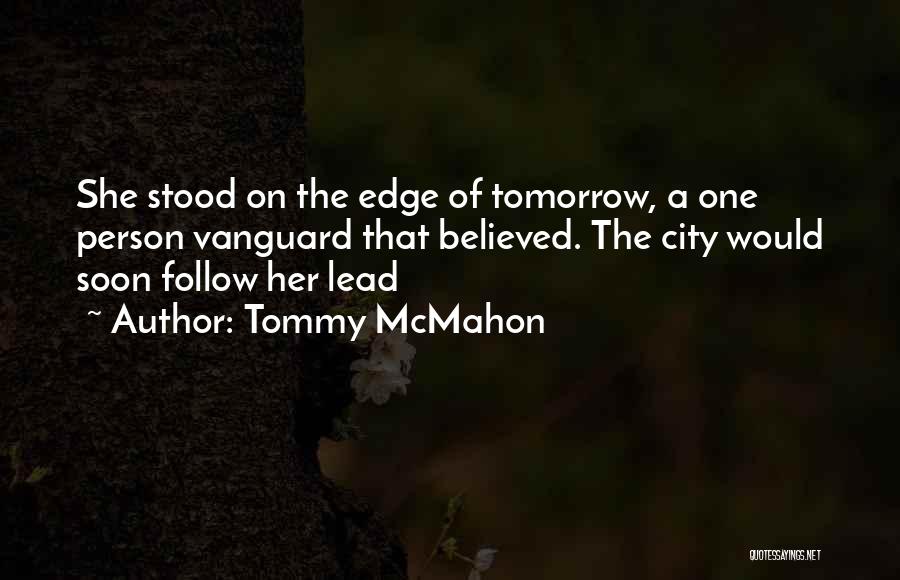 Tommy McMahon Quotes: She Stood On The Edge Of Tomorrow, A One Person Vanguard That Believed. The City Would Soon Follow Her Lead