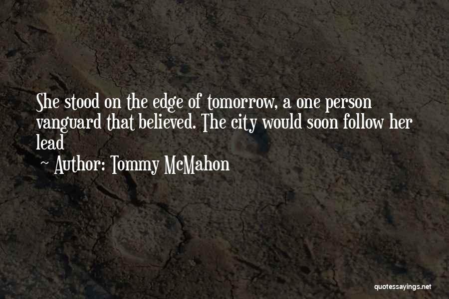 Tommy McMahon Quotes: She Stood On The Edge Of Tomorrow, A One Person Vanguard That Believed. The City Would Soon Follow Her Lead